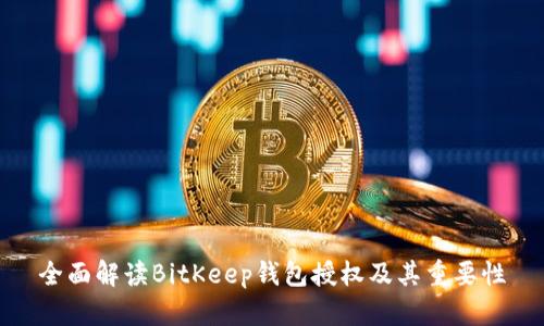 全面解读BitKeep钱包授权及其重要性