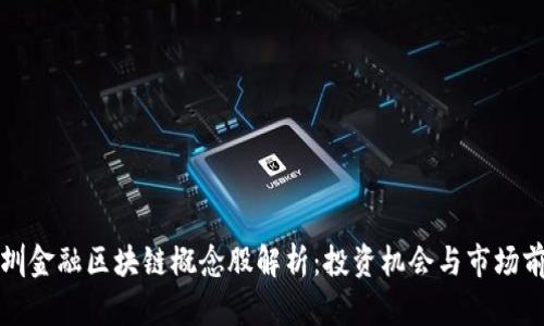 深圳金融区块链概念股解析：投资机会与市场前景