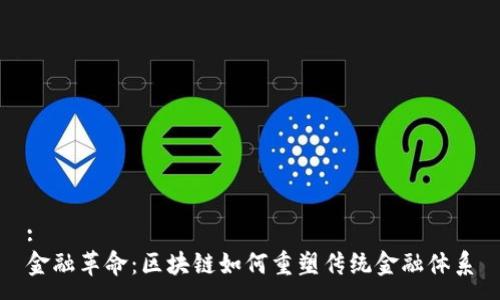 : 
金融革命：区块链如何重塑传统金融体系