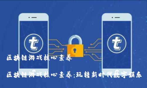 区块链游戏核心素养

区块链游戏核心素养：玩转新时代数字娱乐