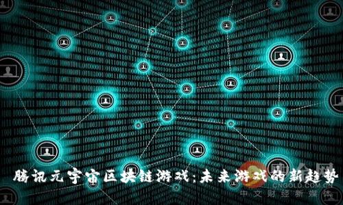 腾讯元宇宙区块链游戏：未来游戏的新趋势