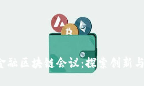  第二届新金融区块链会议：探索创新与合作的未来