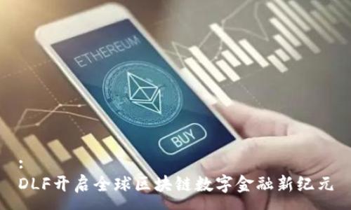 :
DLF开启全球区块链数字金融新纪元