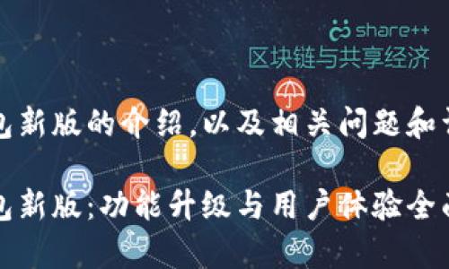 特派钱包新版的介绍，以及相关问题和详细解答

特派钱包新版：功能升级与用户体验全面解析