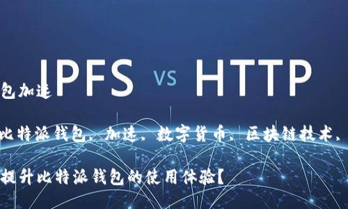 比特派钱包加速

关键词: 比特派钱包, 加速, 数字货币, 区块链技术, 钱包安全

如何快速提升比特派钱包的使用体验？