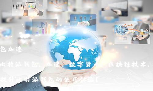 比特派钱包加速

关键词: 比特派钱包, 加速, 数字货币, 区块链技术, 钱包安全

如何快速提升比特派钱包的使用体验？