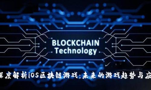  深度解析iOS区块链游戏：未来的游戏趋势与应用