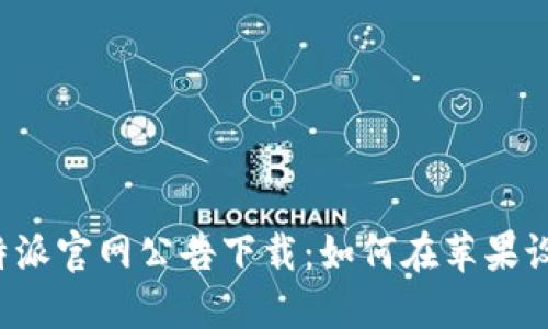 最新的B特派官网公告下载：如何在苹果设备上获取