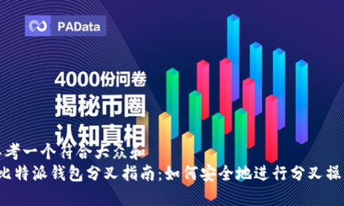 思考一个符合大众和  
 比特派钱包分叉指南：如何安全地进行分叉操作