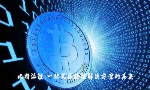 比特派链：一站式区块链解决方案的未来