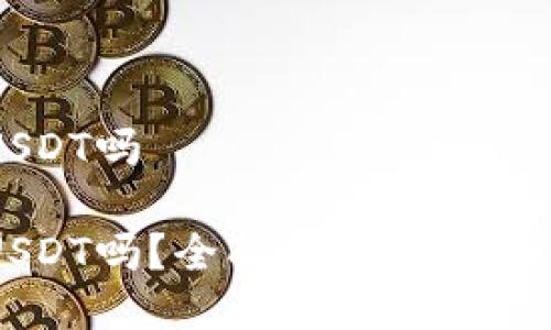 比特派钱包能提USDT吗

比特派钱包能提USDT吗？全面了解比特派钱包的功能与特点