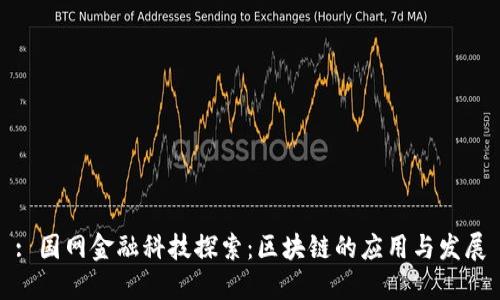 : 国网金融科技探索:区块链的应用与发展