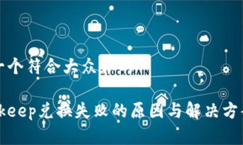 思考一个符合大众和的

  Bitkeep兑换失败的原因与解决方案解析