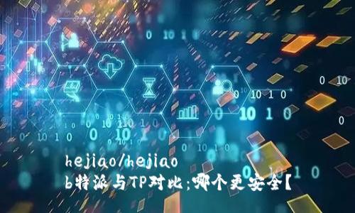 hejiao/hejiao
b特派与TP对比：哪个更安全？