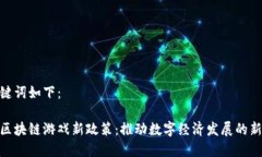 和关键词如下：海南区块链游戏新政策：推动数