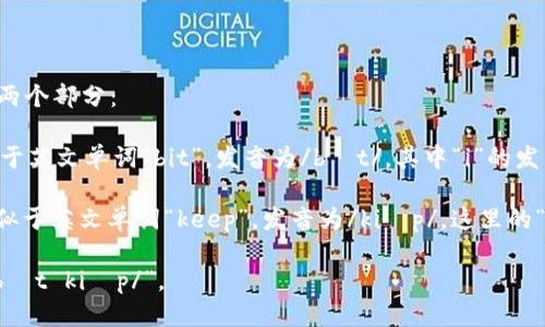 “Bitkeep”这个词的读音可以分为两个部分：

1. **Bit**: 这个部分的发音类似于英文单词“bit”，发音为/bɪt/。其中“i”的发音类似于汉语拼音中的“i”。

2. **Keep**: 这个部分的发音类似于英文单词“keep”，发音为/kiːp/。这里的“ee”发音类似于汉语拼音中的“yi”。

综合来看，“Bitkeep”可以读作 “/bɪt kiːp/”。