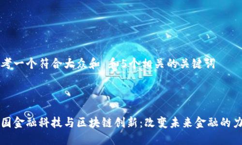 思考一个符合大众和 和5个相关的关键词



中国金融科技与区块链创新：改变未来金融的力量