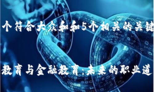 思考一个符合大众和和5个相关的关键词

  
区块链教育与金融教育：未来的职业道路选择