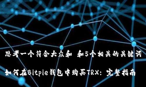 思考一个符合大众和 和5个相关的关键词

如何在Bitpie钱包中购买TRX: 完整指南
