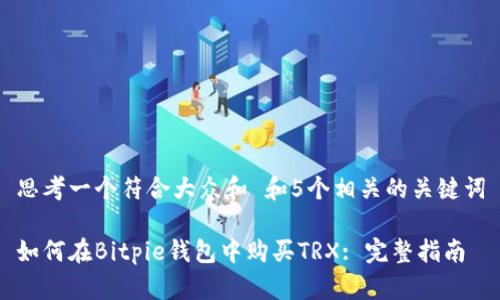 思考一个符合大众和 和5个相关的关键词

如何在Bitpie钱包中购买TRX: 完整指南