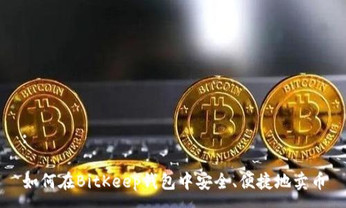 :

如何在BitKeep钱包中安全、便捷地卖币