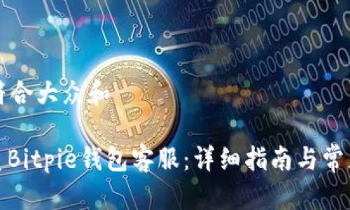 思考一个符合大众和

: 如何联系Bitpie钱包客服：详细指南与常见问题解答