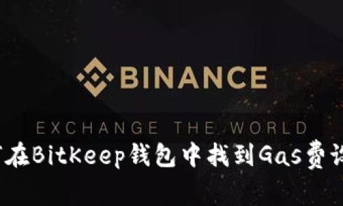 如何在BitKeep钱包中找到Gas费设置？