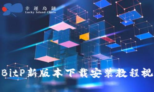 : BitP新版本下载安装教程视频