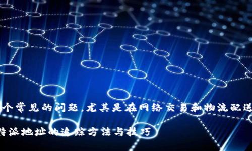 特派地址的追踪能力是一个常见的问题，尤其是在网络交易和物流配送中。以下是您请求的内容：

如何追踪特派地址？了解特派地址的追踪方法与技巧