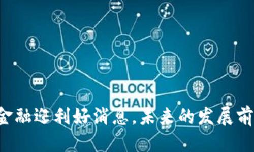 区块链金融迎利好消息，未来的发展前景如何？