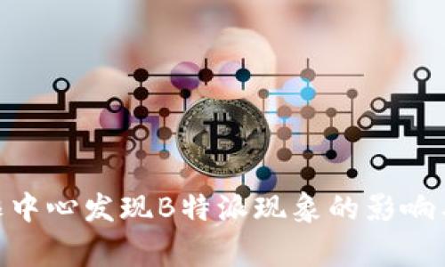: 国家反诈中心发现B特派现象的影响与应对措施