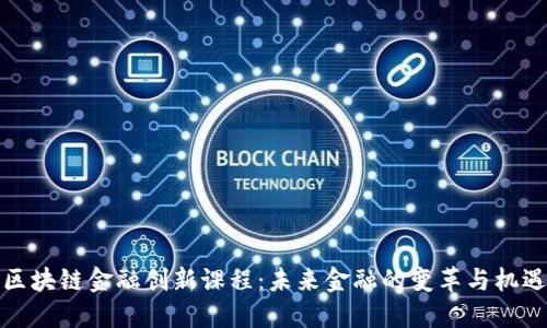 区块链金融创新课程：未来金融的变革与机遇