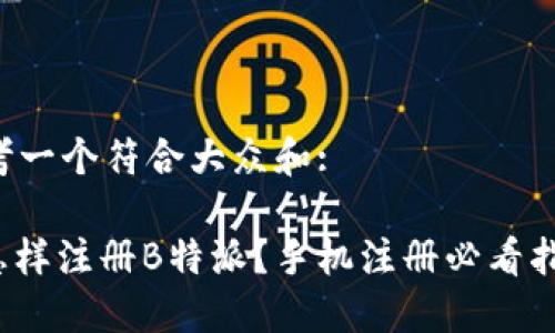 思考一个符合大众和: 

: 怎样注册B特派？手机注册必看指南！