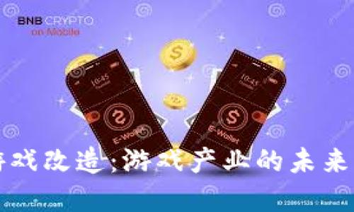区块链游戏改造：游戏产业的未来发展方向