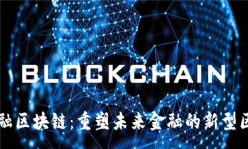 :

大队长金融区块链：重塑未来金融的新型区块链技术