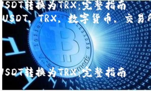 lite
思考一个符合大众和 和5个相关的关键词  
code
如何将BitPUSDT转换为TRX：完整指南
关键词：BitPUSDT, TRX, 数字货币, 交易所, 加密货币
/code
/lite

如何将BitPUSDT转换为TRX：完整指南