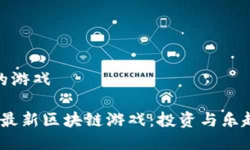 区块链最新的游戏

探索2023年最新区块链游戏：投资与乐趣的双重体验