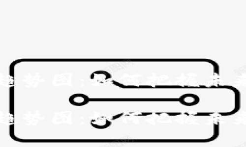 区块链金融新变化趋势图：如何把握未来金融领域的新机遇

区块链金融新变化趋势图：如何把握未来金融领域的新机遇