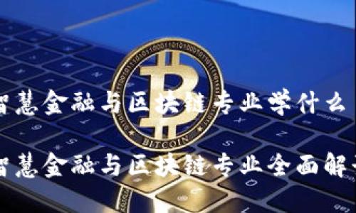 智慧金融与区块链专业学什么

智慧金融与区块链专业全面解读