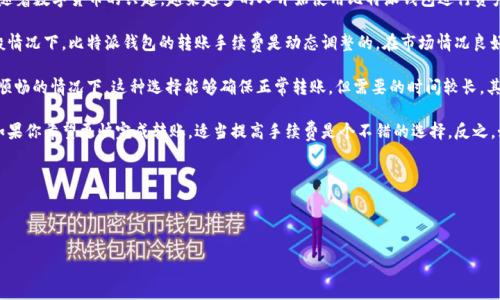 比特派钱包（Bitpie Wallet）是一款广受欢迎的数字货币钱包，它支持多种主流加密货币的存储、转账和交易。随着数字货币的兴起，越来越多的人开始使用比特派钱包进行资产管理和转账。然而，用户在进行转账时，往往会对手续费产生疑问。那么，比特派钱包转账手续费究竟是多少呢？

比特派钱包的转账手续费与多种因素有关，包括转账的币种、网络拥堵程度和用户选择的手续费类型等。在一般情况下，比特派钱包的转账手续费是动态调整的。在市场情况良好时，手续费会比较低，当网络拥堵时，手续费则会有所上升。

根据用户的选择，比特派钱包提供了不同的手续费选项。首先，用户可以选择低手续费的转账，通常在币种网络顺畅的情况下，这种选择能够确保正常转账，但需要的时间较长。其次，如果用户需要尽快进行转账，可以选择支付较高手续费的选项，这样可以优先处理交易。

总体来说，比特派钱包的收费标准并没有一个固定的数字，用户在使用过程中可以根据自身的需求进行选择。如果你希望更快完成转账，适当提高手续费是个不错的选择。反之，如果对时间要求不高，可以选择较低的手续费，从而节省一些成本。

为了解决用户对比特派钱包转账手续费的疑问，以下是一些相关的关键词：

比特派钱包，转账手续费，数字货币，手续费类型，转账速度/guanjianci

比特派钱包转账手续费详细解析
