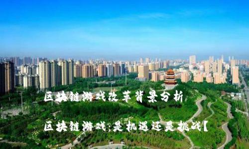 区块链游戏改革背景分析

区块链游戏：是机遇还是挑战？