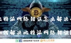 比特派网络错误怎么解决的如何解决比特派网络