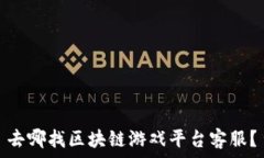   去哪找区块链游戏平台客服？