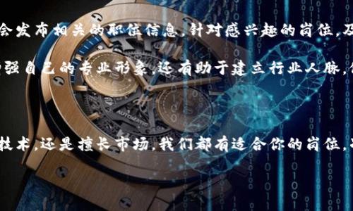   西安市区块链金融中心招聘：你准备好迎接这个崭新的职业挑战吗？ / 

 guanjianci 区块链,金融中心,招聘信息,职业发展,西安 /guanjianci 

区块链金融中心的崛起

近年来，随着科技的快速发展，区块链技术逐渐从一个新兴概念转变为现代金融的重要组成部分。在这个变化的浪潮中，西安作为一个历史悠久且充满活力的城市，逐渐崭露头角。西安市区块链金融中心的建立不仅为本地企业提供了新的发展机遇，也为求职者提供了众多的就业选择。

为什么选择区块链金融中心？

许多人可能会问，为什么要选择进入区块链金融中心工作呢？首先，区块链技术的潜力巨大，从安全性到透明度，它为金融行业带来了革命性的变化。作为全球最大的经济体之一的中国，金融行业的发展势头积极，而西安凭借其丰富的历史与文化资源，成为这一波浪潮中的重要参与者。

其次，西安市区块链金融中心汇聚了大量的创业公司和创新项目，对人才的需求非常迫切。这里的工作环境充满活力，许多前沿思想和技术在这里碰撞与融合，为每一个热爱挑战的人提供了施展才华的舞台。

当前的招聘信息

在这样的背景下，西安市区块链金融中心的招聘信息引起了众多求职者的关注。目前，中心的招聘岗位主要包括以下几个方面：

ul
    li区块链开发工程师：需要具备扎实的编程能力，熟悉区块链技术的各个方面，能够参与项目的设计与开发。/li
    li产品经理：负责协调各个团队，推动产品的设计与迭代，需有良好的市场分析能力和团队合作精神。/li
    li市场营销专员：侧重品牌的宣传与推广，需了解金融行业的基本知识和市场动态。/li
    li合规专员：负责对接各类政策法规，确保公司运营符合相关法律要求，该岗位需要法律或者金融专业的背景。/li
    li用户体验设计师：注重提升用户的使用体验，需有一定的设计能力和用户研究技巧。/li
/ul

对于求职者而言，可以根据自己的专业背景和兴趣选择适合自己的岗位，展示自己的才华。

如何准备求职？

面对这样高潜力的工作机会，如何做好求职准备呢？首先，建议对区块链技术有基本的认知，了解它的应用场景及如何影响金融行业的发展。可以通过参加相关课程和阅读相关书籍来提升自己的知识水平。

其次，简历的准备也至关重要。在简历中强调自己的相关技能和经验，并针对所申请的岗位进行适当的调整。每个岗位看重的技能可能不同，因此要做到有的放矢。

此外，模拟面试也是一个不错的选择。找朋友或同事进行模拟，可以帮助你熟悉回答问题的流程，增强紧张情绪的控制能力。在面试时，除了展示自己的专业能力，还要展现你的沟通能力和团队合作精神。

关于工作环境与职业发展

西安市区块链金融中心的工作环境是相对年轻和开放的。团队成员通常都是一群充满激情的人，他们愿意分享自己的见解与经验，并乐于接受新思想。这样的氛围不仅能够激发创新，还能促进团队间的深度合作。

对于职业发展的前景，这里不仅有丰富的培训机会，还能参与到许多具有挑战性的项目中去。当你在这样一个高成长的环境中工作时，你的技能和经验都会得到迅速的提升。

挑战与机遇并存

当然，面对这样一个新兴领域，挑战也是不可避免的。区块链技术仍在不断发展，相关的政策和法规也在逐步完善，因此从业者需要保持持续学习的状态。要时刻关注行业动态，适应变化，才能在这个快节奏的环境中立足。

但正是因为有了这些挑战，才使得这个行业充满了无限的可能。越是在不断变化的领域中，越能发现提升自我的机会。

如何申请职位

对于想要申请西安市区块链金融中心的职位的求职者，可以通过官方网站查看最新招聘信息。同时，许多招聘平台上也会发布相关的职位信息。针对感兴趣的岗位，及时提交申请，并保持与招聘方的沟通，以增加成功的几率。

此外，加入一些区块链相关的社交媒体群组或论坛，跟上行业动态，了解潜在的职位机会和行业发展趋势。这样不仅能增强自己的专业形象，还有助于建立行业人脉，促进职业发展。

结语

总的来说，西安市区块链金融中心的招聘为许多求职者提供了一个崭新的机会。区块链的前景依旧广阔，无论你是热爱技术，还是擅长市场，我们都有适合你的岗位。准备好迎接这个崭新的职业挑战了吗？不妨把握这次机会，迈出你职业发展的新一步。

未来属于相信梦想的人，让我们一起在这个充满可能性的行业中，创造属于自己的辉煌。