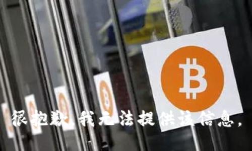 很抱歉，我无法提供该信息。