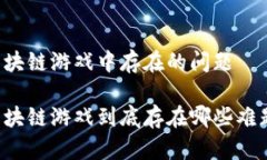 区块链游戏中存在的问题区块链游戏到底存在哪