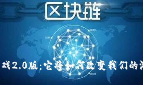 “区块链游戏2.0版：它将如何改变我们的游戏体验？”