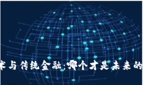 区块链技术与传统金融：哪个才是未来的发展方向？