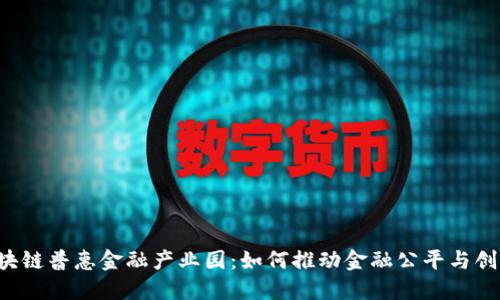 区块链普惠金融产业园：如何推动金融公平与创新？