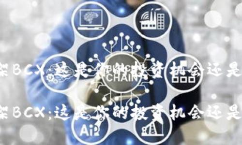 比特派下架BCX：这是你的投资机会还是危险信号？

比特派下架BCX：这是你的投资机会还是危险信号？